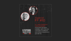 FF #10 – Dr. Celso Granato & Carlos Marinelli: Economia de baixo contato, caminhos da inovação e avaliação das nossas respostas