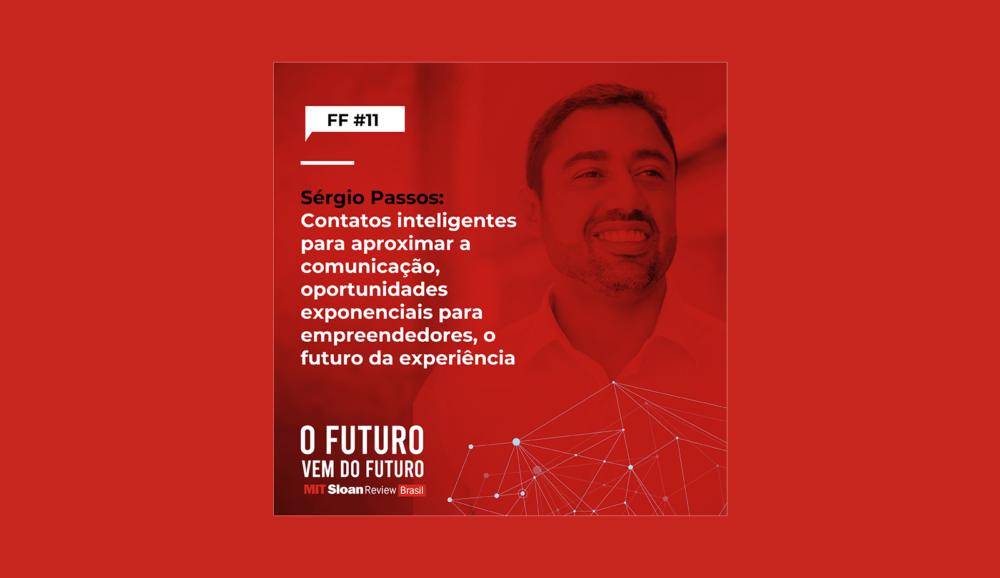 FF #11 – Sérgio Passos: Contatos inteligentes para aproximar a comunicação, oportunidades exponenciais para empreendedores, o futuro da experiência