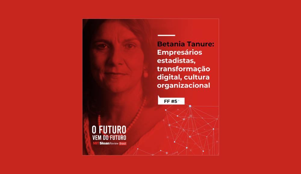 FF #5 – Betania Tanure: Empresários estadistas, transformação digital, cultura organizacional