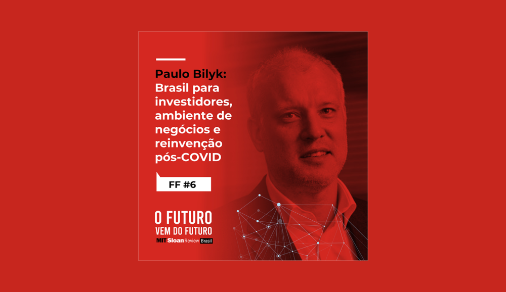 FF #6 – Paulo Bilyk: O Brasil para investidores, ambientes de negócios e reinvenção pós-COVID19