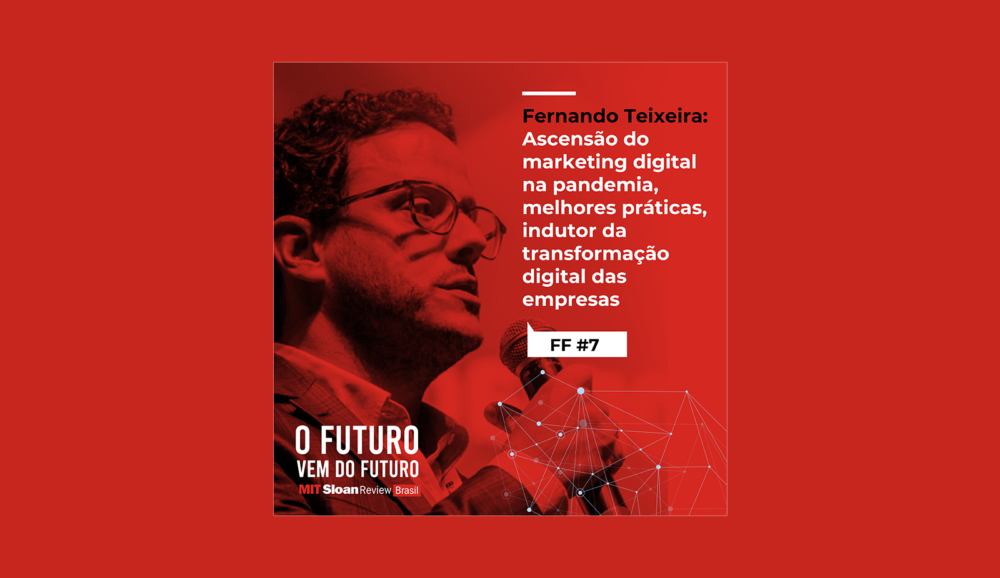 FF #7 – Fernando Teixeira: Ascensão do marketing digital na pandemia, melhores práticas, indutor da transformação digital nas empresas