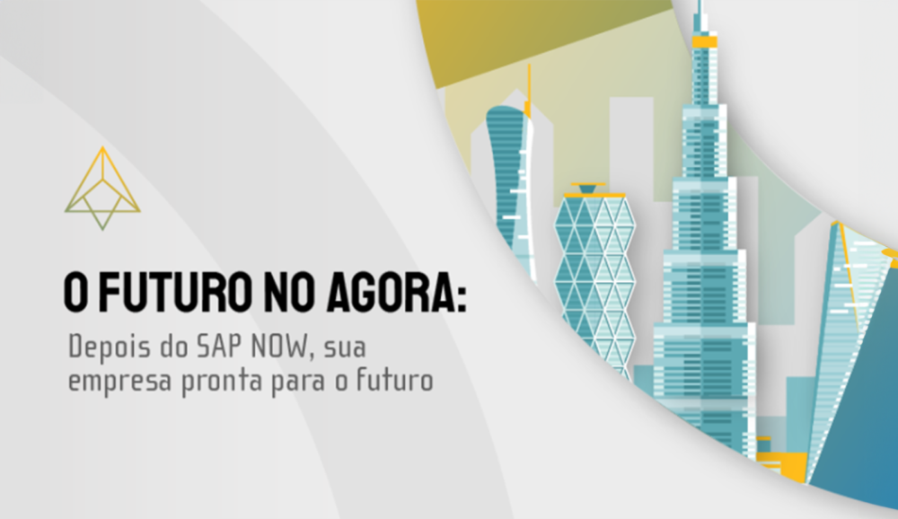 O Futuro no Agora: Depois do SAP NOW, sua empresa pronta para o futuro