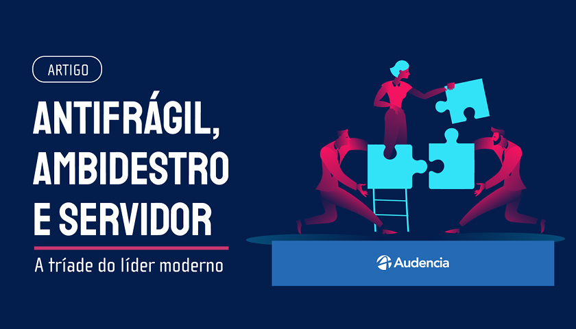 Antifrágil, ambidestro e servidor: a tríade do líder moderno