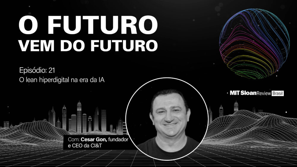 “O lean hiperdigital na era da IA”, com Cesar Gon, da CI&T