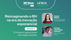 “Reimaginando o RH na Era da Inovação Exponencial: O impacto geracional nas organizações – Episódio 2, com MIT SMR Brasil + Unico People