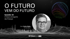 O futuro emergente das finanças, com Carlos Netto