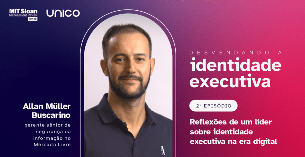 Allan Buscarino – Desvendando a identidade executiva – Episódio 2, com MIT SMR Brasil + Unico