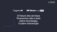 O futuro dos serviços financeiros não é mais sobre tecnologia, é sobre reinvenção